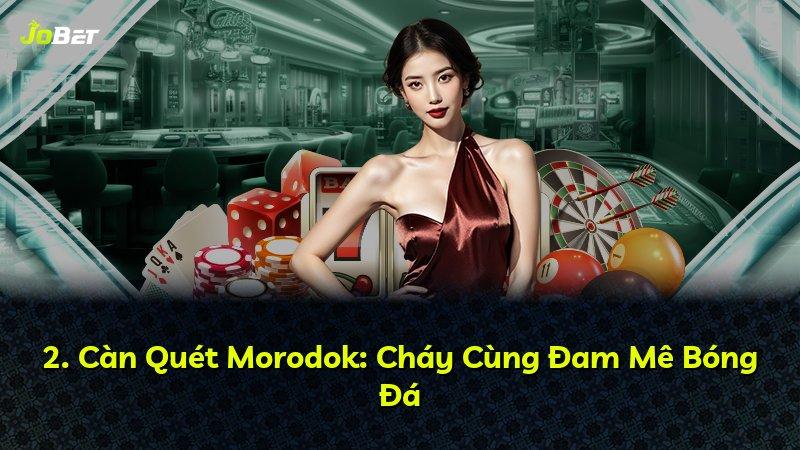 2. Càn Quét Morodok: Cháy Cùng Đam Mê Bóng Đá