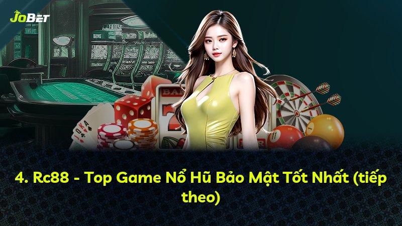 4. Rc88 - Top Game Nổ Hũ Bảo Mật Tốt Nhất (tiếp theo)
