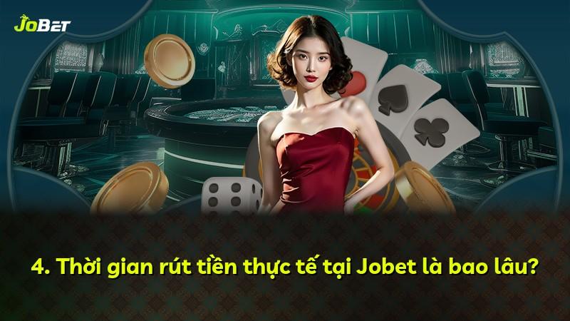 4. Thời gian rút tiền thực tế tại Jobet là bao lâu?