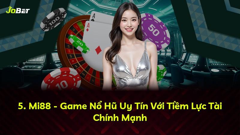 5. Mi88 - Game Nổ Hũ Uy Tín Với Tiềm Lực Tài Chính Mạnh