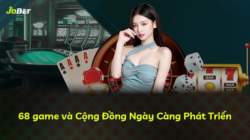 68 game và Cộng Đồng Ngày Càng Phát Triển