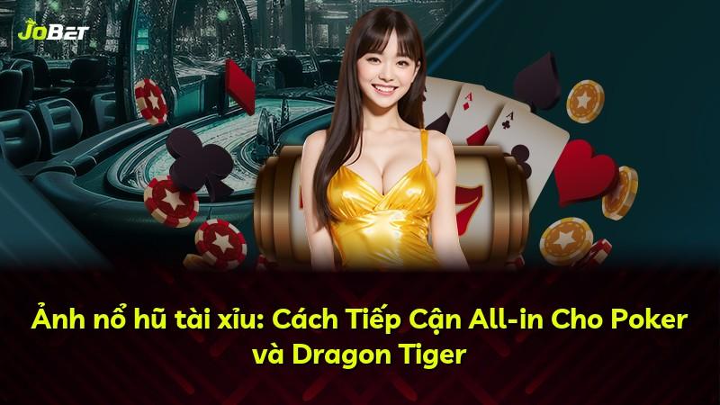 Ảnh nổ hũ tài xỉu: Cách Tiếp Cận All-in Cho Poker và Dragon Tiger