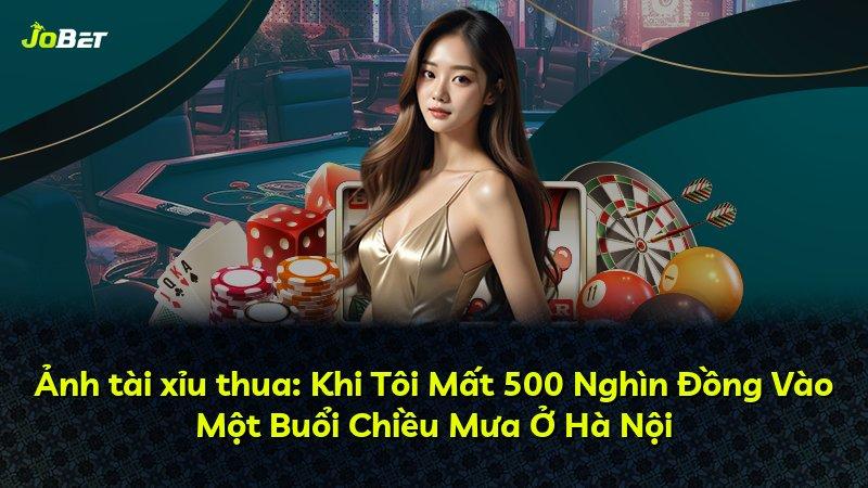 Ảnh tài xỉu thua: Khi Tôi Mất 500 Nghìn Đồng Vào Một Buổi Chiều Mưa Ở Hà Nội