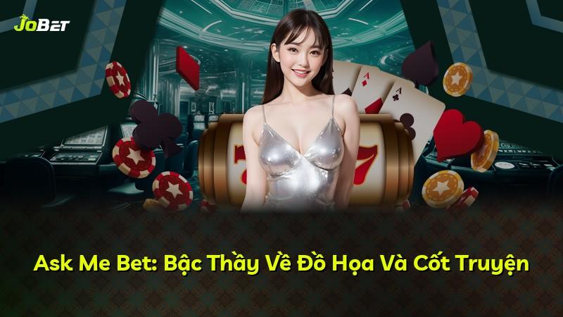 Ask Me Bet: Bậc Thầy Về Đồ Họa Và Cốt Truyện