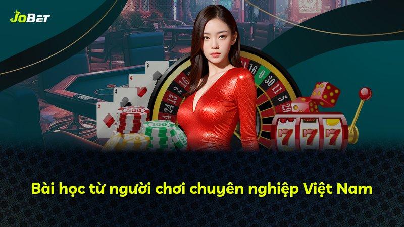 Bài học từ người chơi chuyên nghiệp Việt Nam