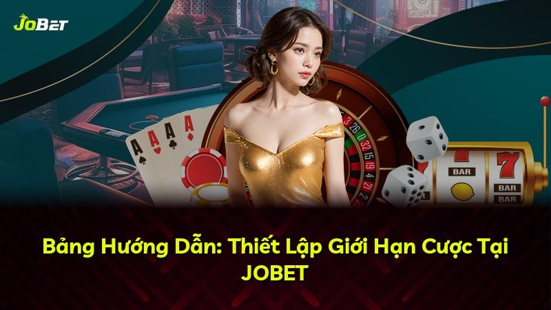 Bảng Hướng Dẫn: Thiết Lập Giới Hạn Cược Tại JOBET