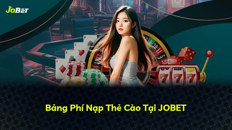 Bảng Phí Nạp Thẻ Cào Tại JOBET