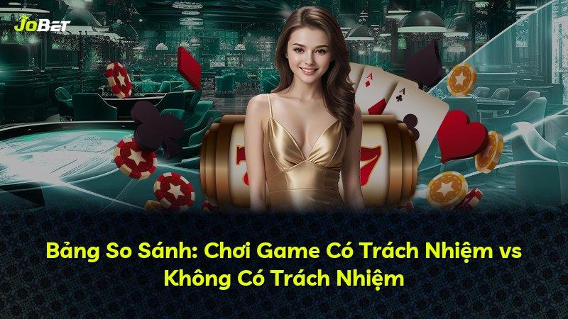 Bảng So Sánh: Chơi Game Có Trách Nhiệm vs Không Có Trách Nhiệm