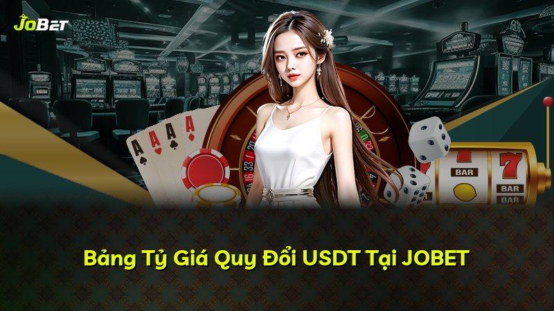 Bảng Tỷ Giá Quy Đổi USDT Tại JOBET