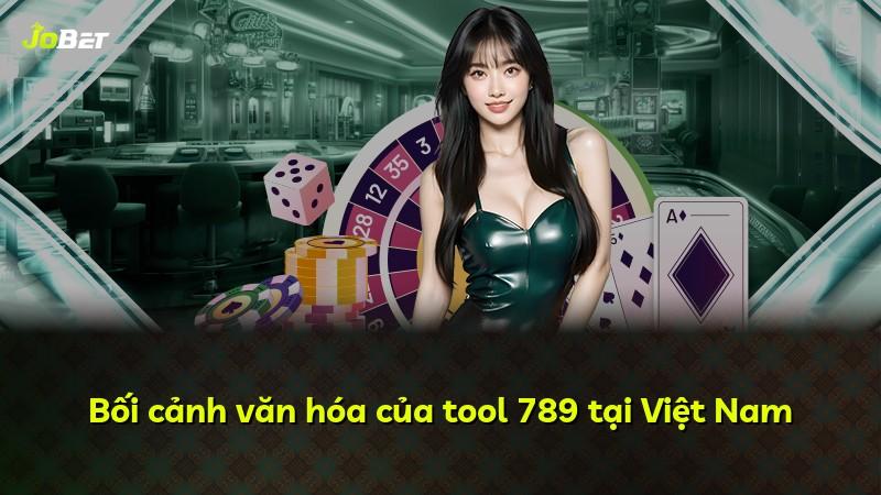 Bối cảnh văn hóa của tool 789 tại Việt Nam