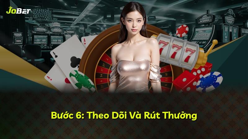 Bước 6: Theo Dõi Và Rút Thưởng