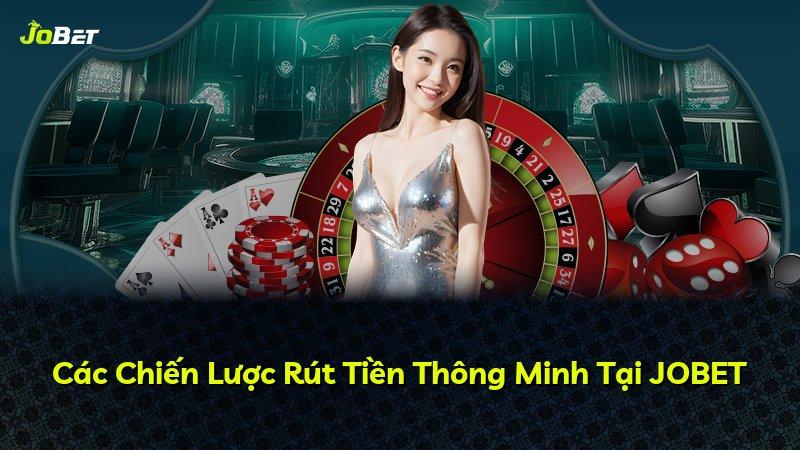 Các Chiến Lược Rút Tiền Thông Minh Tại JOBET