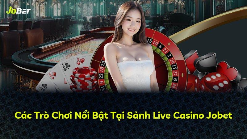 Các Trò Chơi Nổi Bật Tại Sảnh Live Casino Jobet