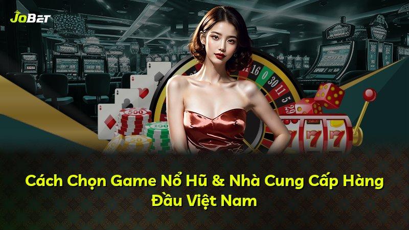 Cách Chọn Game Nổ Hũ & Nhà Cung Cấp Hàng Đầu Việt Nam