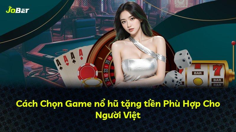 Cách Chọn Game nổ hũ tặng tiền Phù Hợp Cho Người Việt