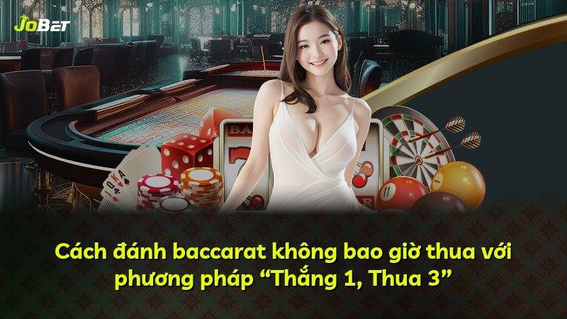 Cách đánh baccarat không bao giờ thua với phương pháp “Thắng 1, Thua 3”