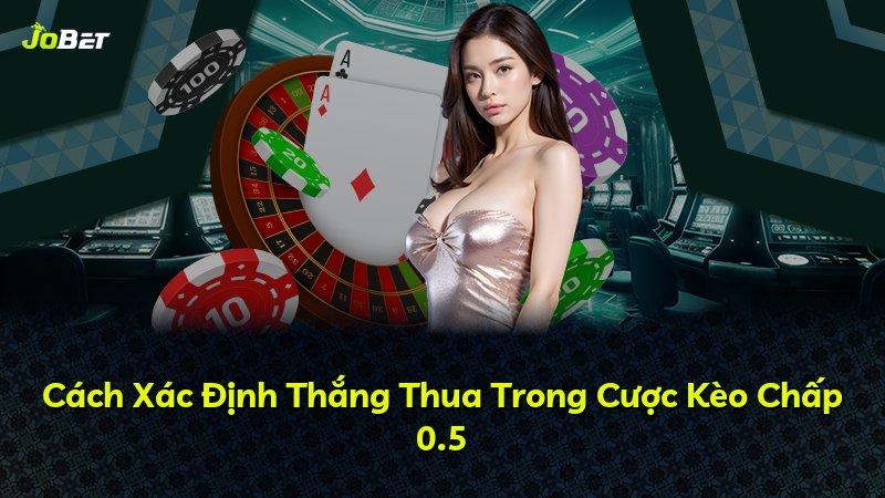 Cách Xác Định Thắng Thua Trong Cược Kèo Chấp 0.5