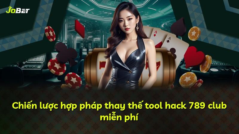 Chiến lược hợp pháp thay thế tool hack 789 club miễn phí
