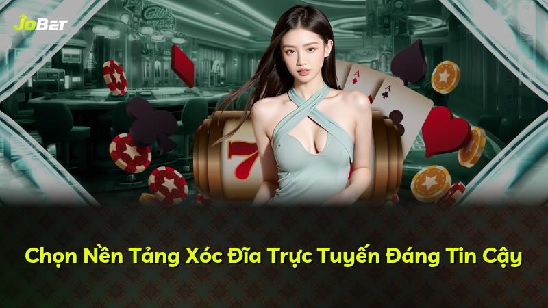 Chọn Nền Tảng Xóc Đĩa Trực Tuyến Đáng Tin Cậy