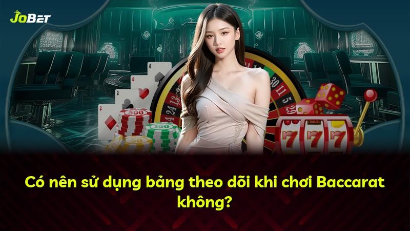 Có nên sử dụng bảng theo dõi khi chơi Baccarat không?