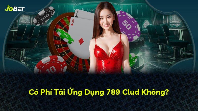 Có Phí Tải Ứng Dụng 789 Clud Không?
