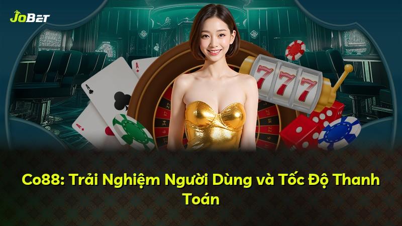 Co88: Trải Nghiệm Người Dùng và Tốc Độ Thanh Toán