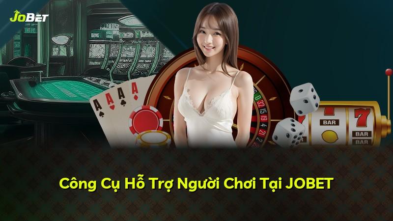 Công Cụ Hỗ Trợ Người Chơi Tại JOBET