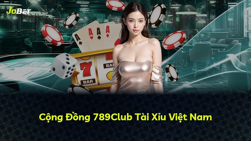 Cộng Đồng 789Club Tài Xỉu Việt Nam