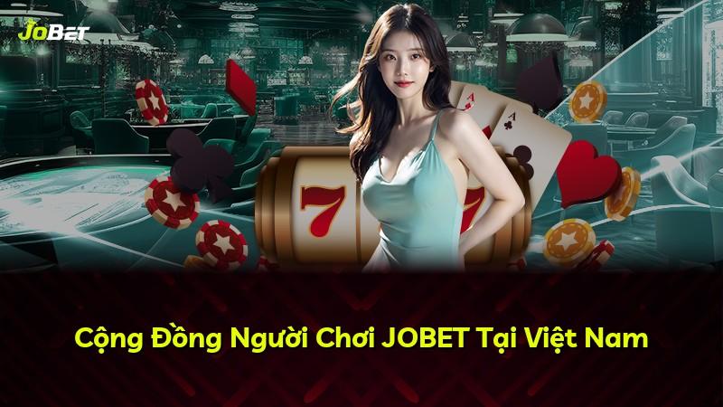 Cộng Đồng Người Chơi JOBET Tại Việt Nam