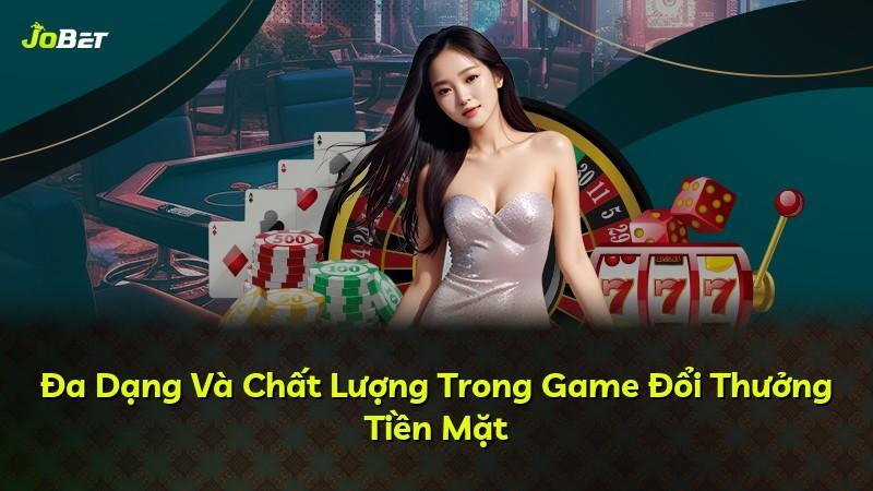 Đa Dạng Và Chất Lượng Trong Game Đổi Thưởng Tiền Mặt