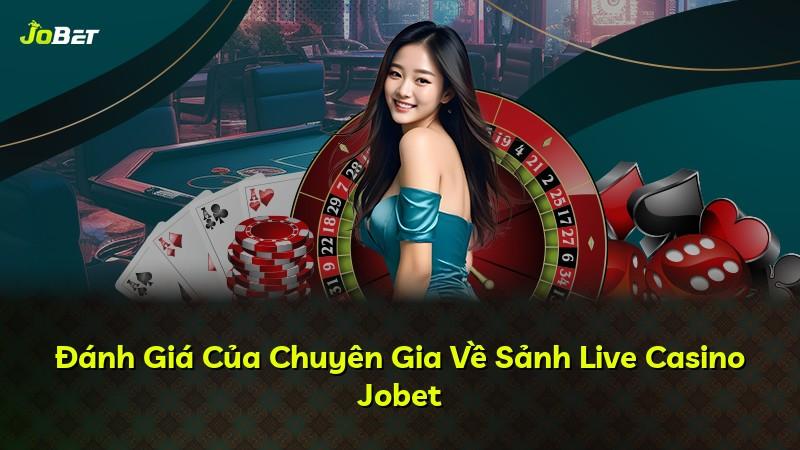 Đánh Giá Của Chuyên Gia Về Sảnh Live Casino Jobet