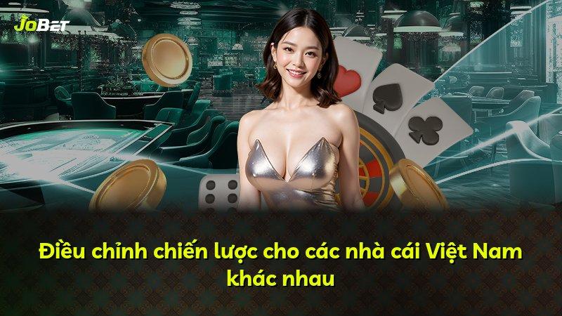 Điều chỉnh chiến lược cho các nhà cái Việt Nam khác nhau