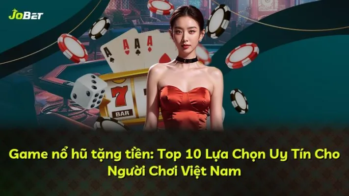 Game nổ hũ tặng tiền: Top 10 Lựa Chọn Uy Tín Cho Người Chơi Việt Nam