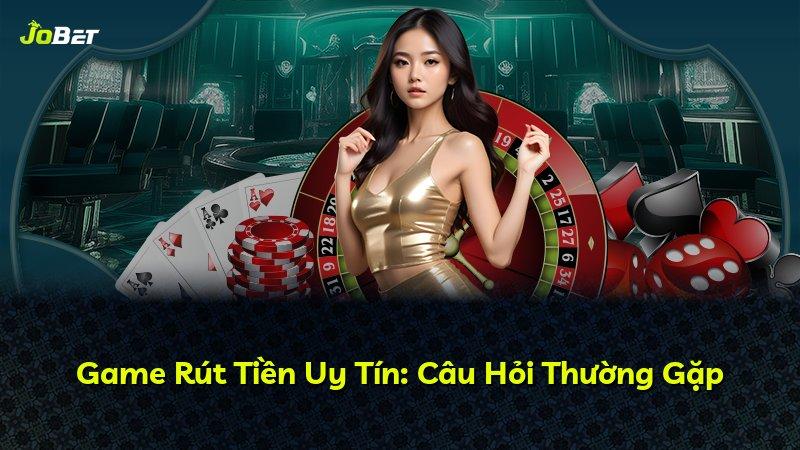 Game Rút Tiền Uy Tín: Câu Hỏi Thường Gặp