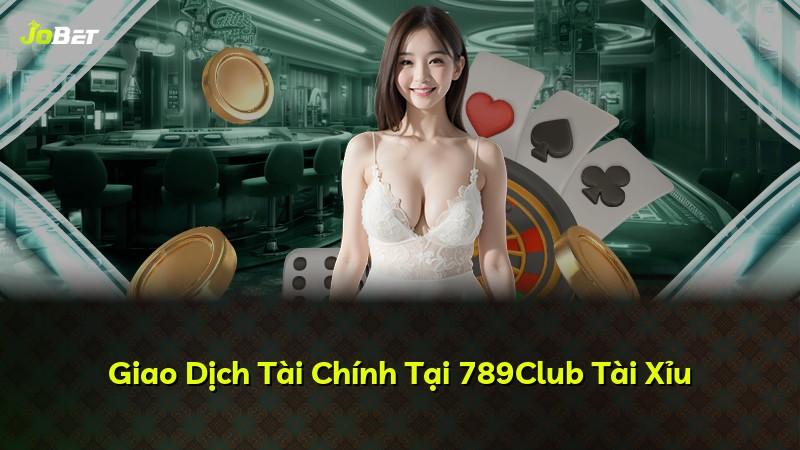 Giao Dịch Tài Chính Tại 789Club Tài Xỉu
