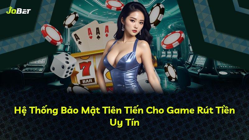 Hệ Thống Bảo Mật Tiên Tiến Cho Game Rút Tiền Uy Tín