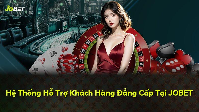 Hệ Thống Hỗ Trợ Khách Hàng Đẳng Cấp Tại JOBET