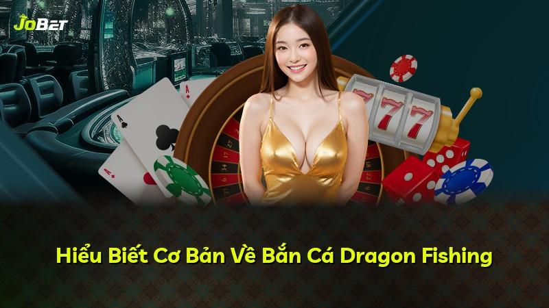Hiểu Biết Cơ Bản Về Bắn Cá Dragon Fishing