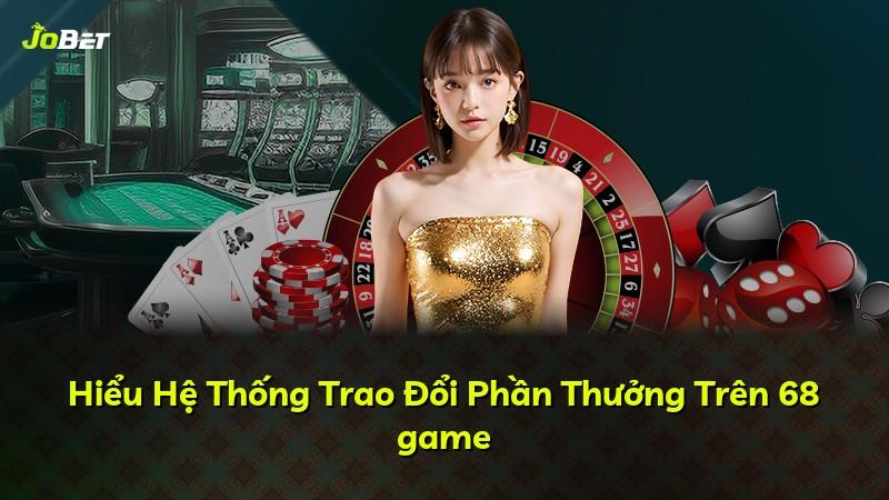 Hiểu Hệ Thống Trao Đổi Phần Thưởng Trên 68 game