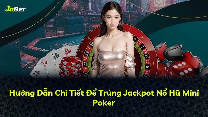 Hướng Dẫn Chi Tiết Để Trúng Jackpot Nổ Hũ Mini Poker