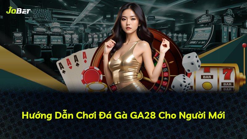 Hướng Dẫn Chơi Đá Gà GA28 Cho Người Mới