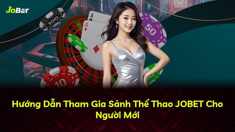 Hướng Dẫn Tham Gia Sảnh Thể Thao JOBET Cho Người Mới