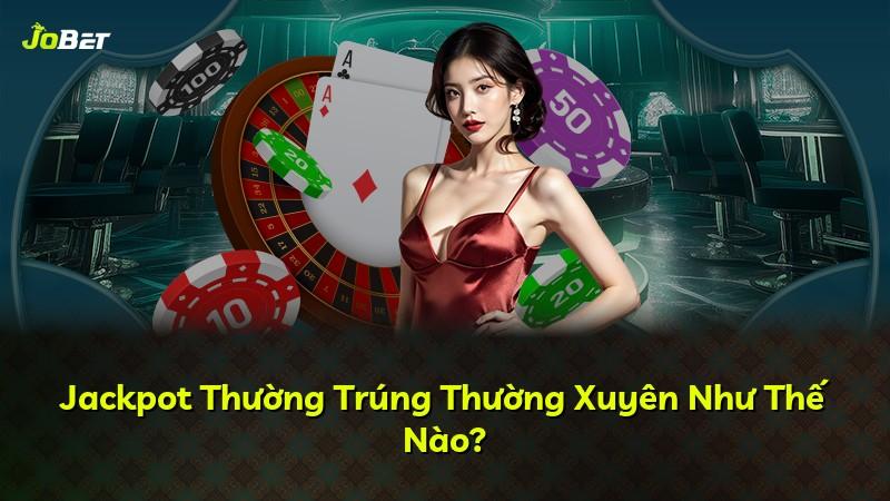 Jackpot Thường Trúng Thường Xuyên Như Thế Nào?