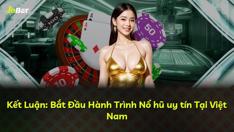 Kết Luận: Bắt Đầu Hành Trình Nổ hũ uy tín Tại Việt Nam