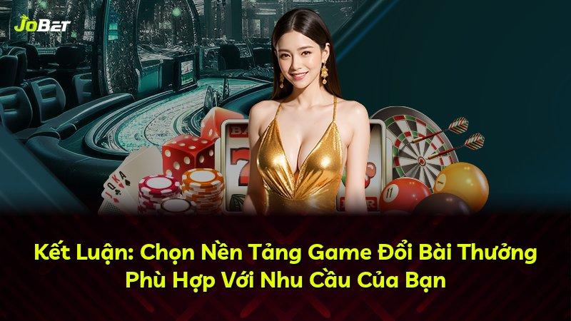 Kết Luận: Chọn Nền Tảng Game Đổi Bài Thưởng Phù Hợp Với Nhu Cầu Của Bạn