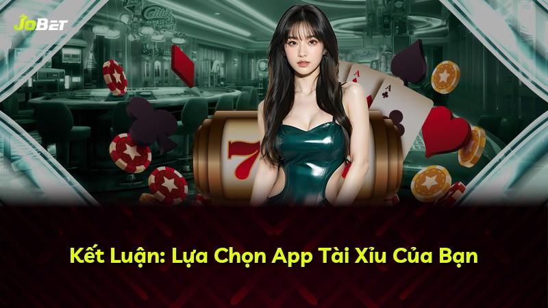 Kết Luận: Lựa Chọn App Tài Xỉu Của Bạn