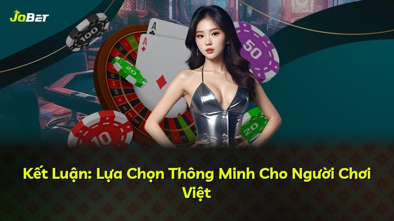 Kết Luận: Lựa Chọn Thông Minh Cho Người Chơi Việt