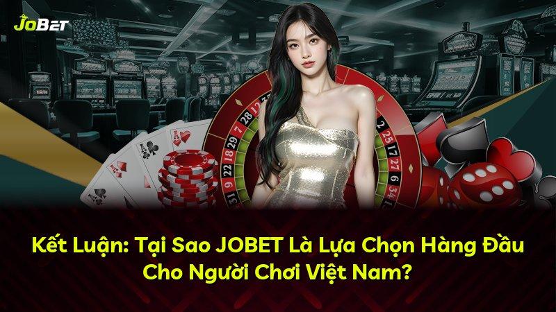Kết Luận: Tại Sao JOBET Là Lựa Chọn Hàng Đầu Cho Người Chơi Việt Nam?