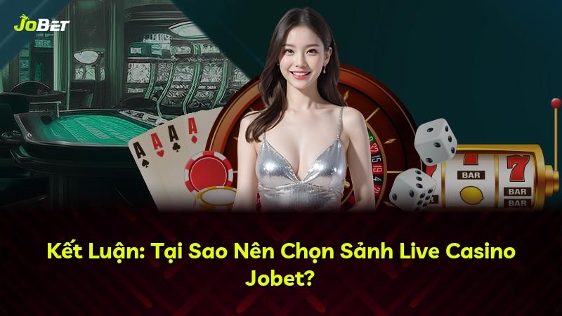 Kết Luận: Tại Sao Nên Chọn Sảnh Live Casino Jobet?