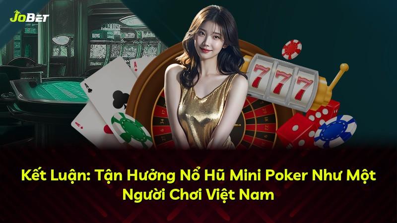 Kết Luận: Tận Hưởng Nổ Hũ Mini Poker Như Một Người Chơi Việt Nam